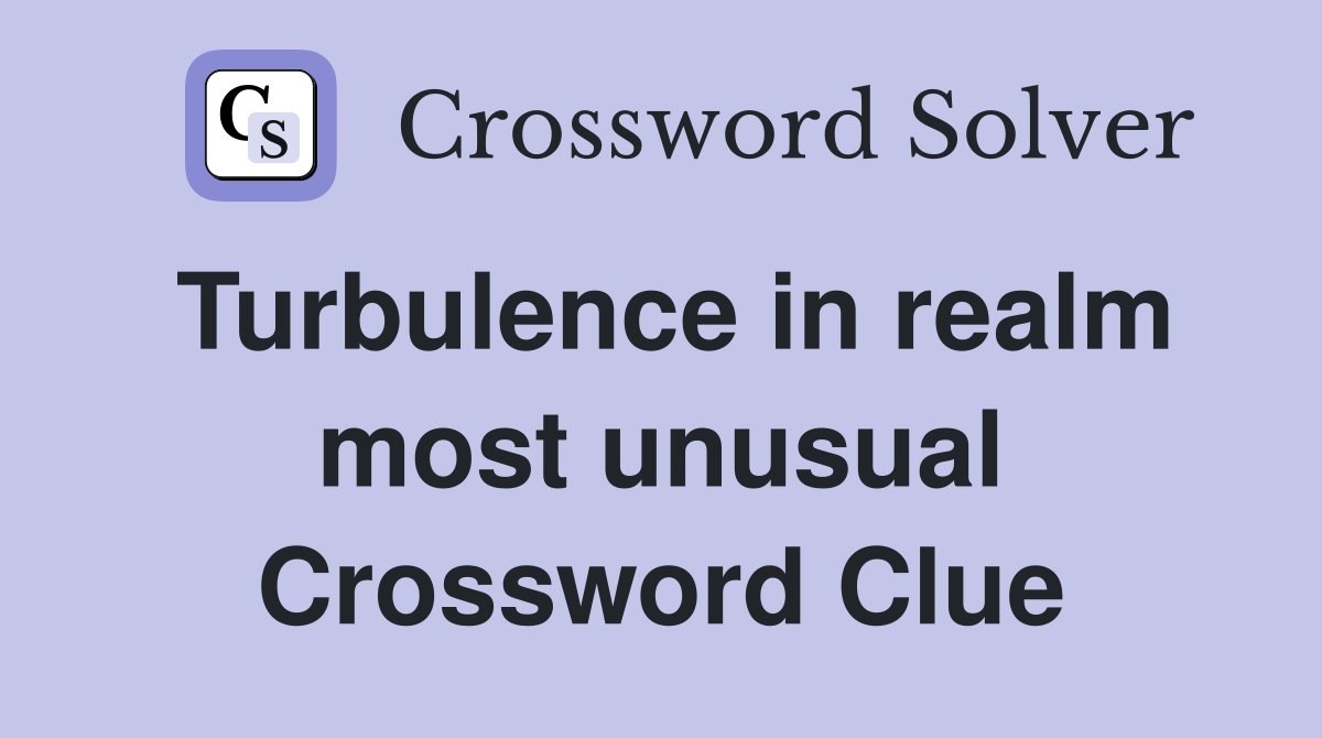 Turbulence in realm most unusual Crossword Clue