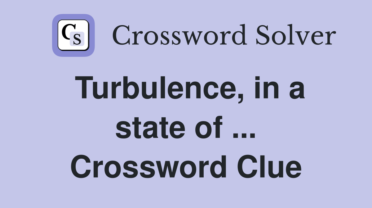 Turbulence, in a state of ... Crossword Clue