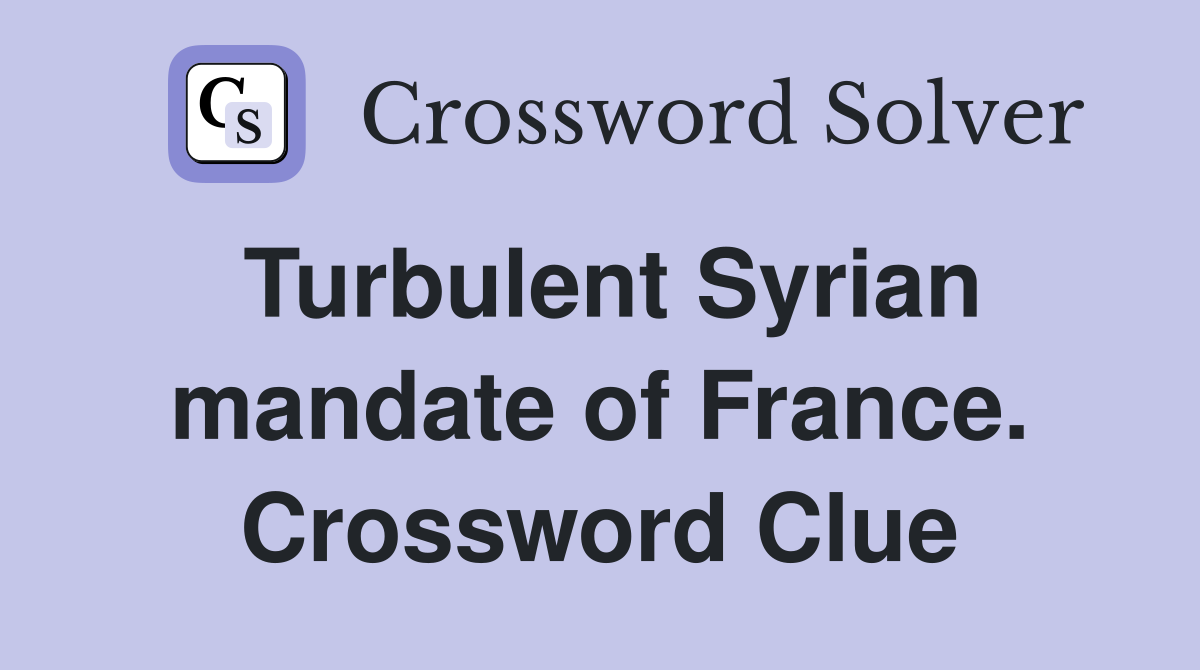 Turbulent Syrian mandate of France. Crossword Clue