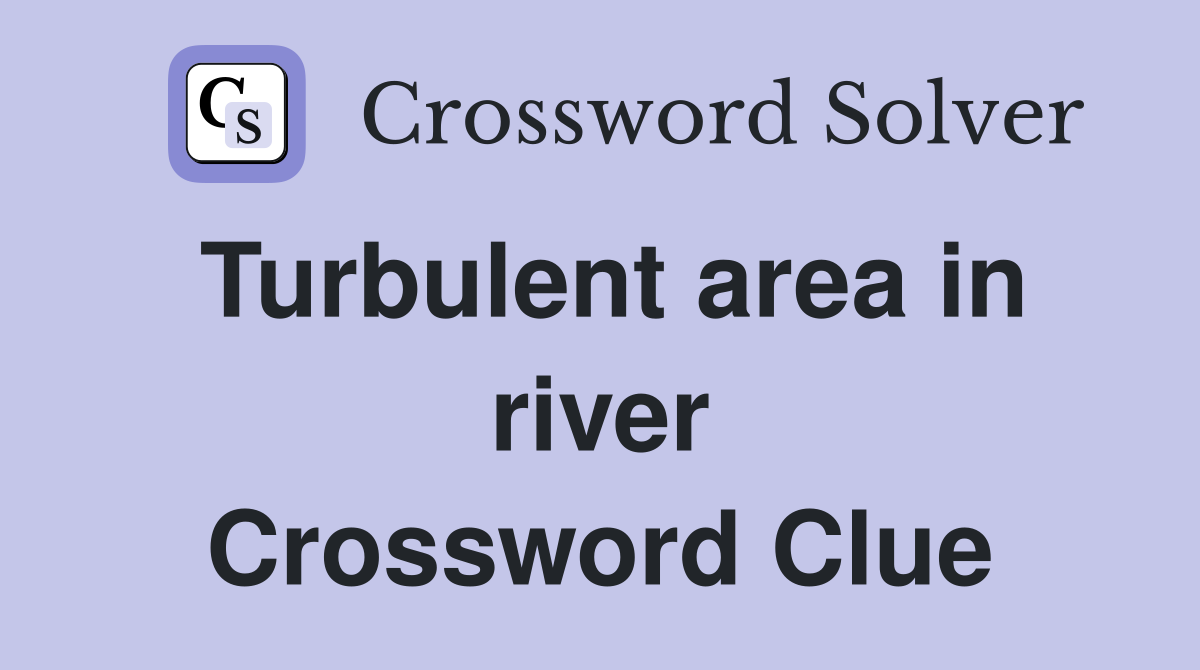 Turbulent area in river Crossword Clue