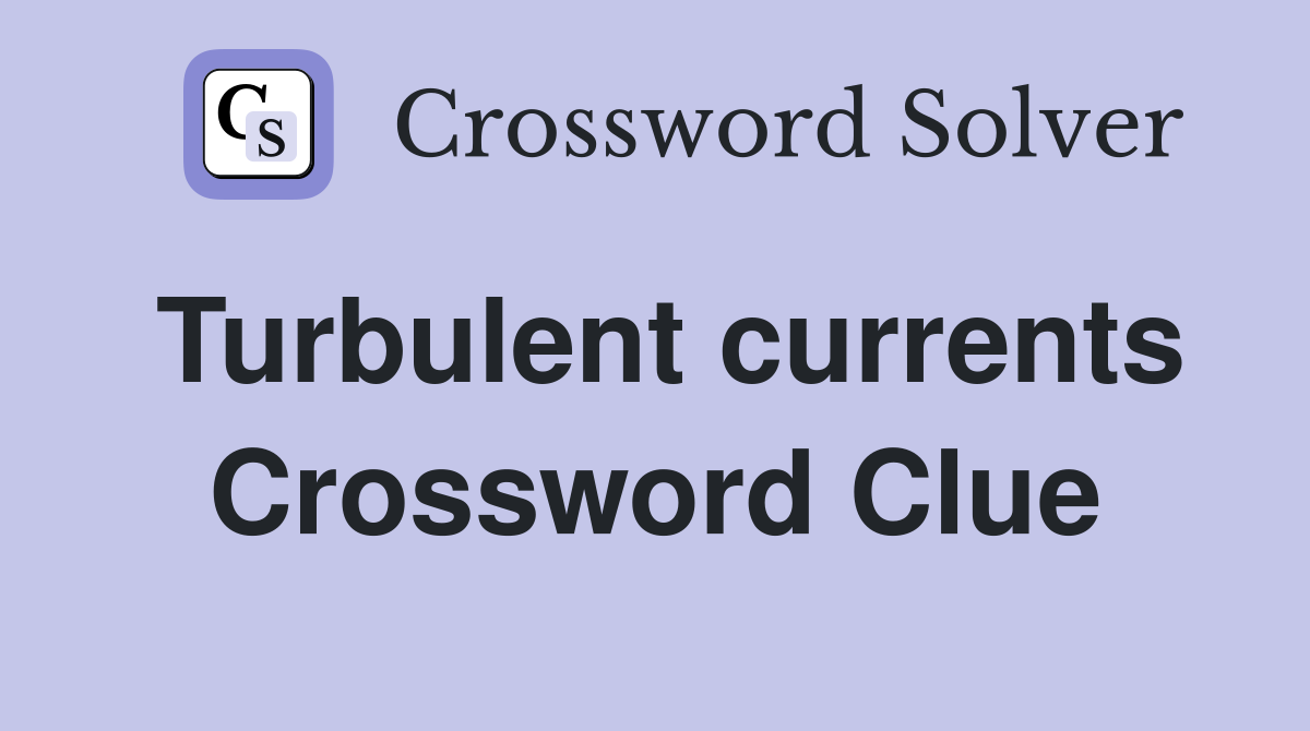 Turbulent currents Crossword Clue