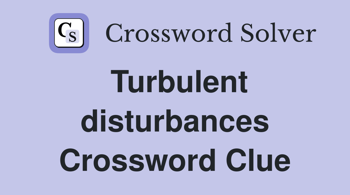 Turbulent disturbances Crossword Clue