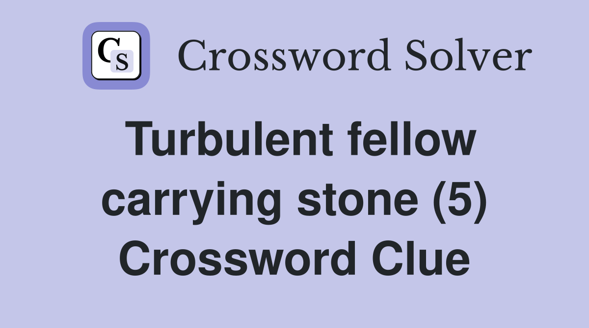 Turbulent fellow carrying stone (5) Crossword Clue