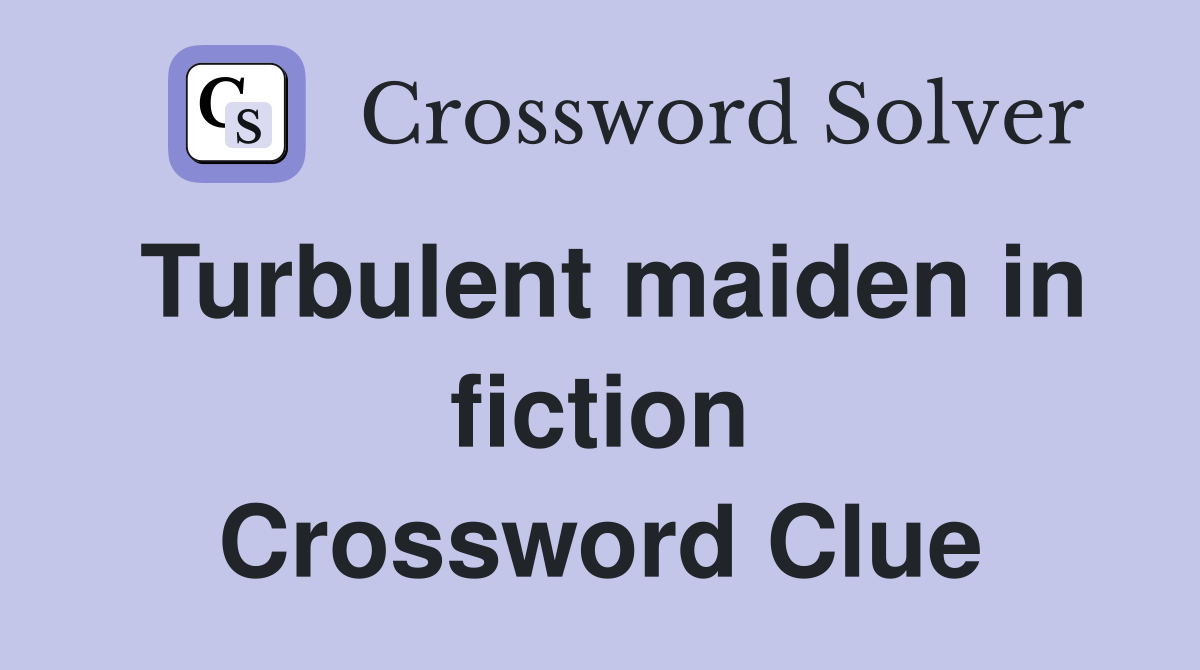 Turbulent maiden in fiction Crossword Clue