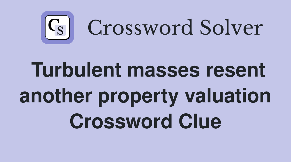 Turbulent masses resent another property valuation Crossword Clue