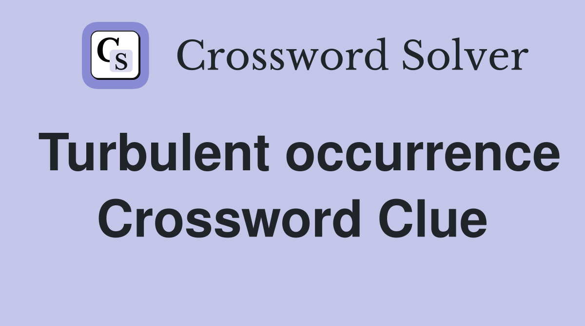 Turbulent occurrence Crossword Clue