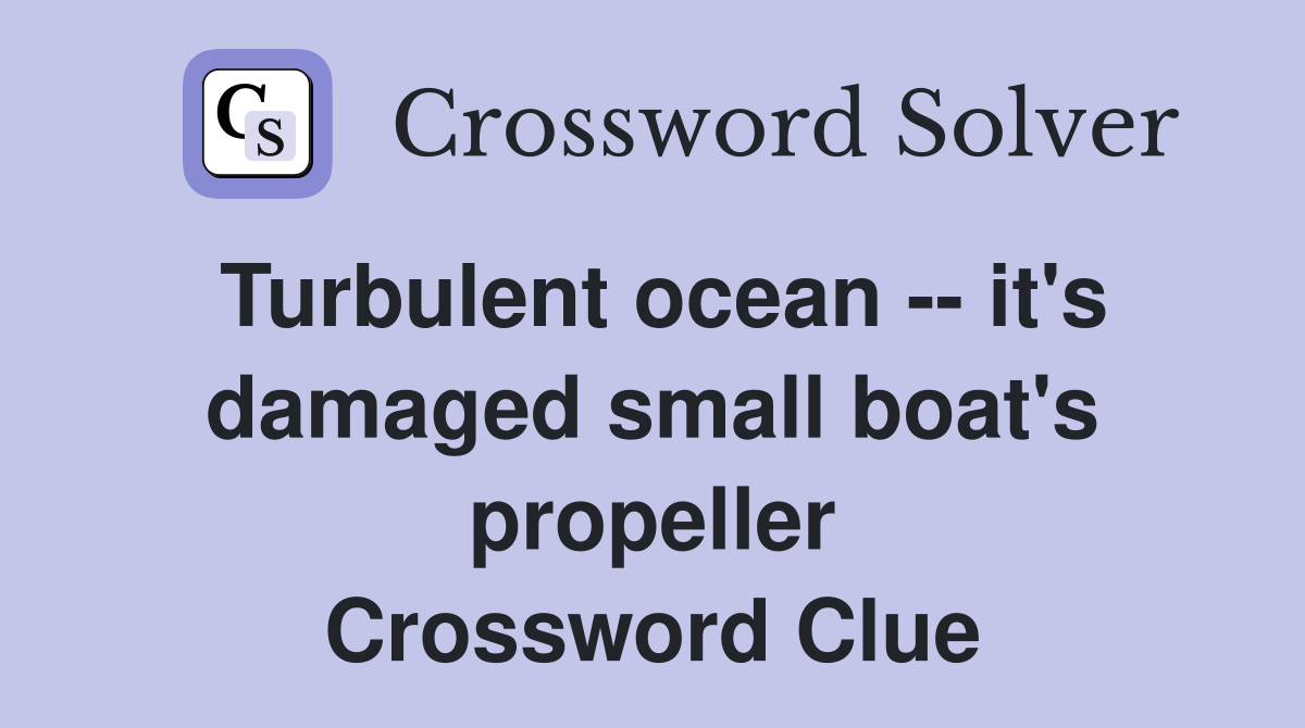 Turbulent ocean -- it's damaged small boat's propeller Crossword Clue