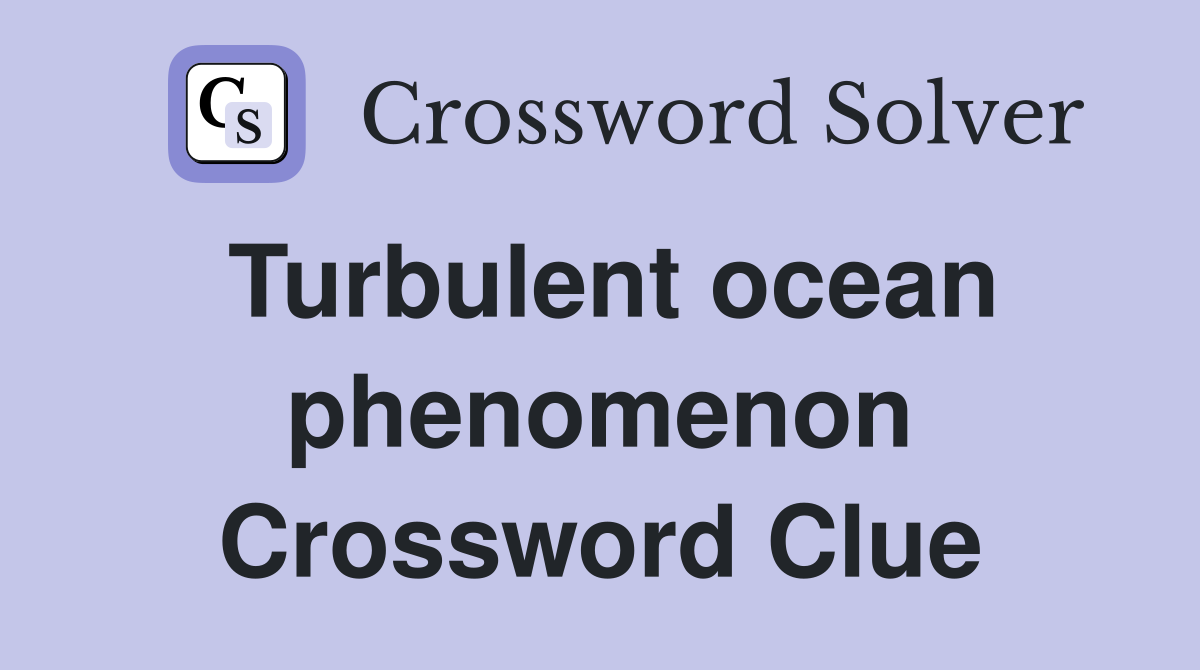 Turbulent ocean phenomenon Crossword Clue