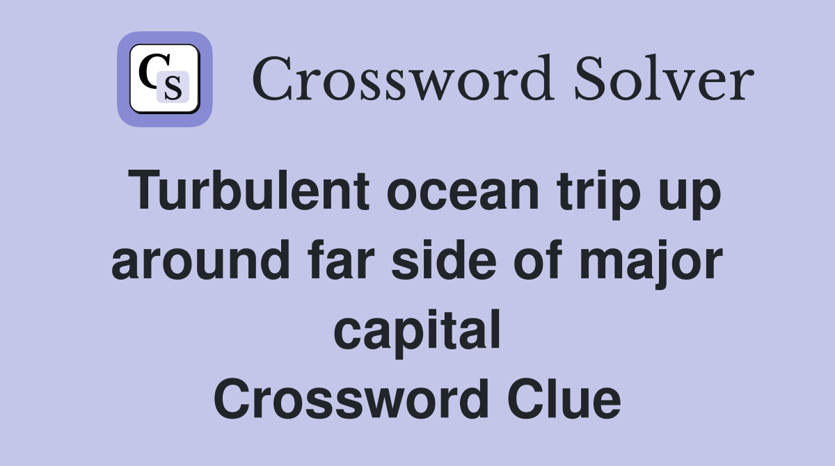 Turbulent ocean trip up around far side of major capital Crossword Clue