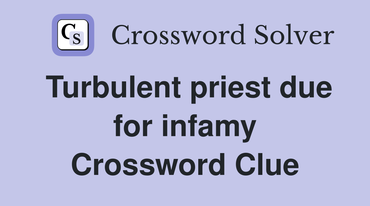 Turbulent priest due for infamy Crossword Clue