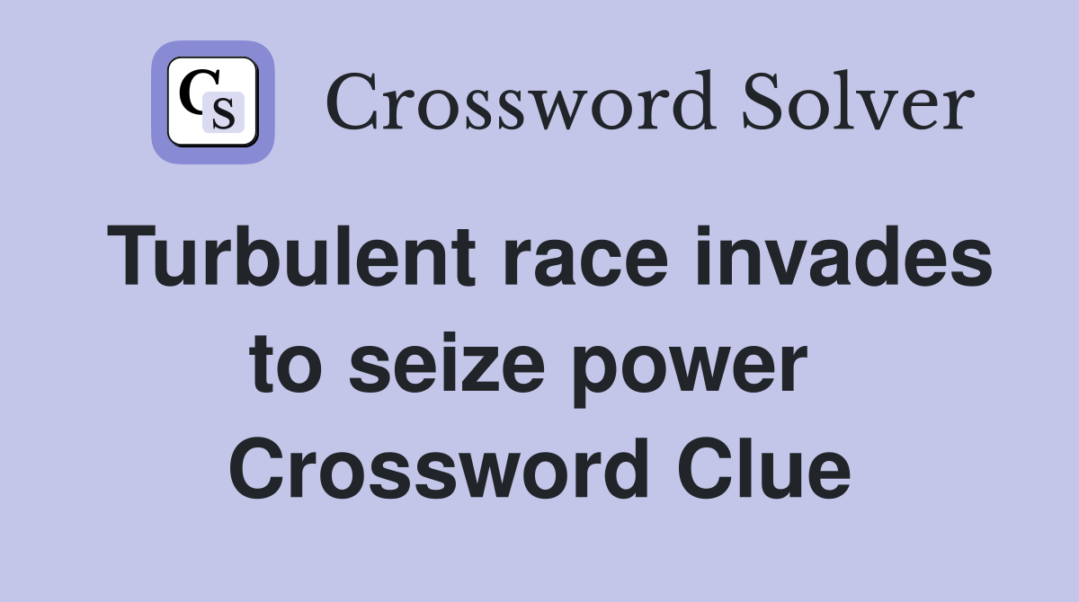 Turbulent race invades to seize power  Crossword Clue