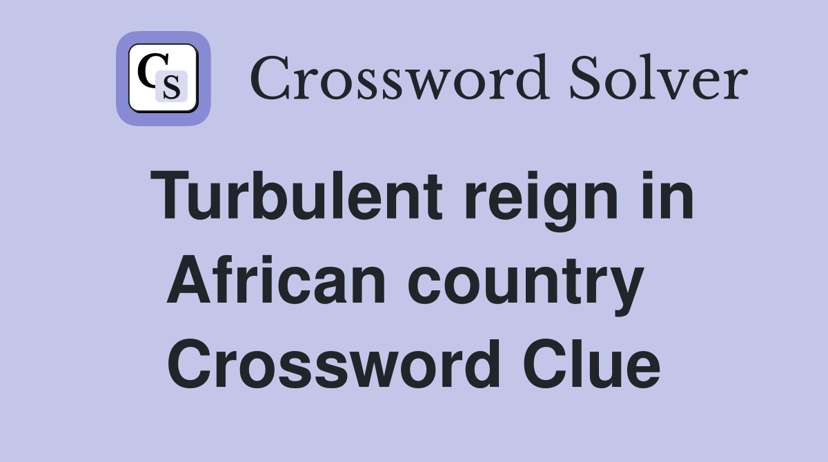 Turbulent reign in African country  Crossword Clue