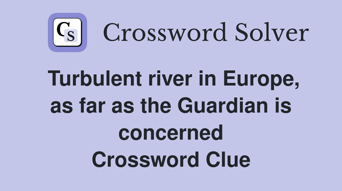Turbulent river in Europe, as far as the Guardian is concerned Crossword Clue