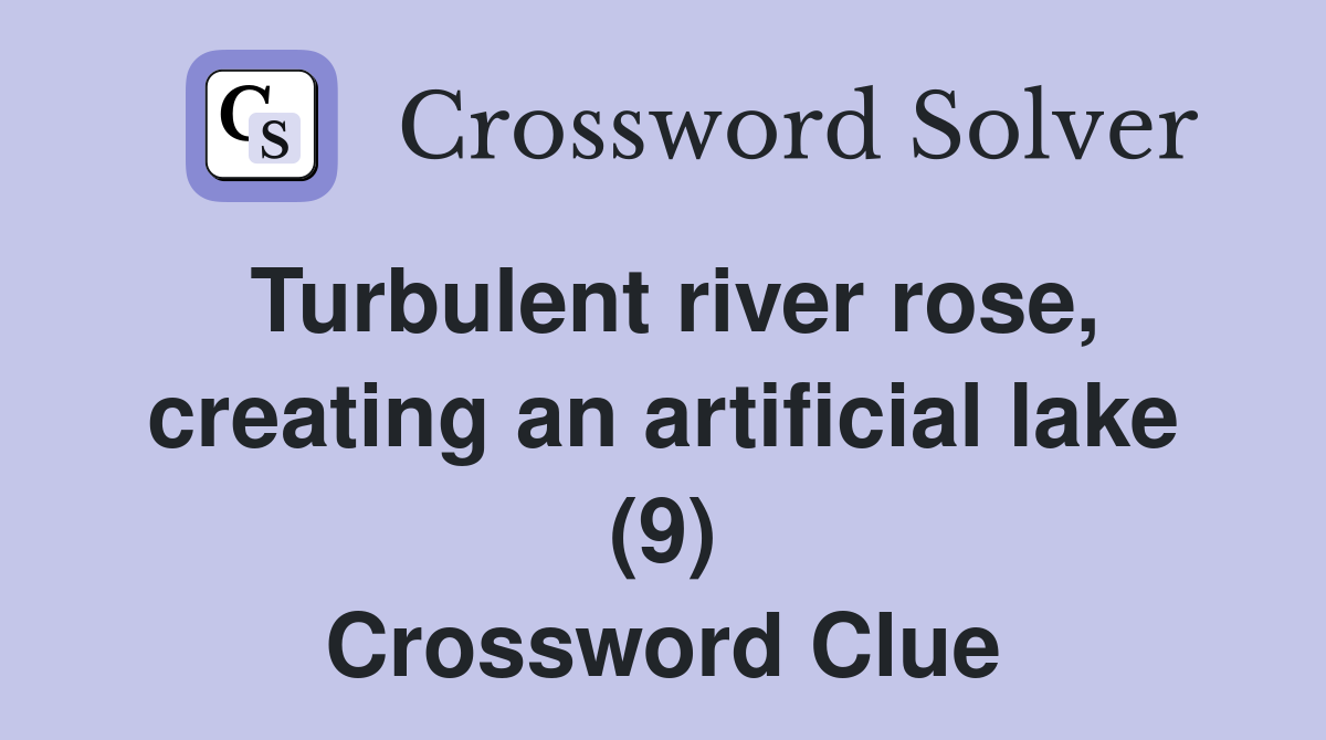 Turbulent river rose, creating an artificial lake (9) Crossword Clue