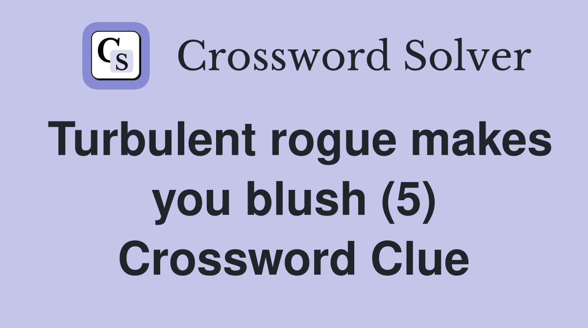 Turbulent rogue makes you blush (5) Crossword Clue