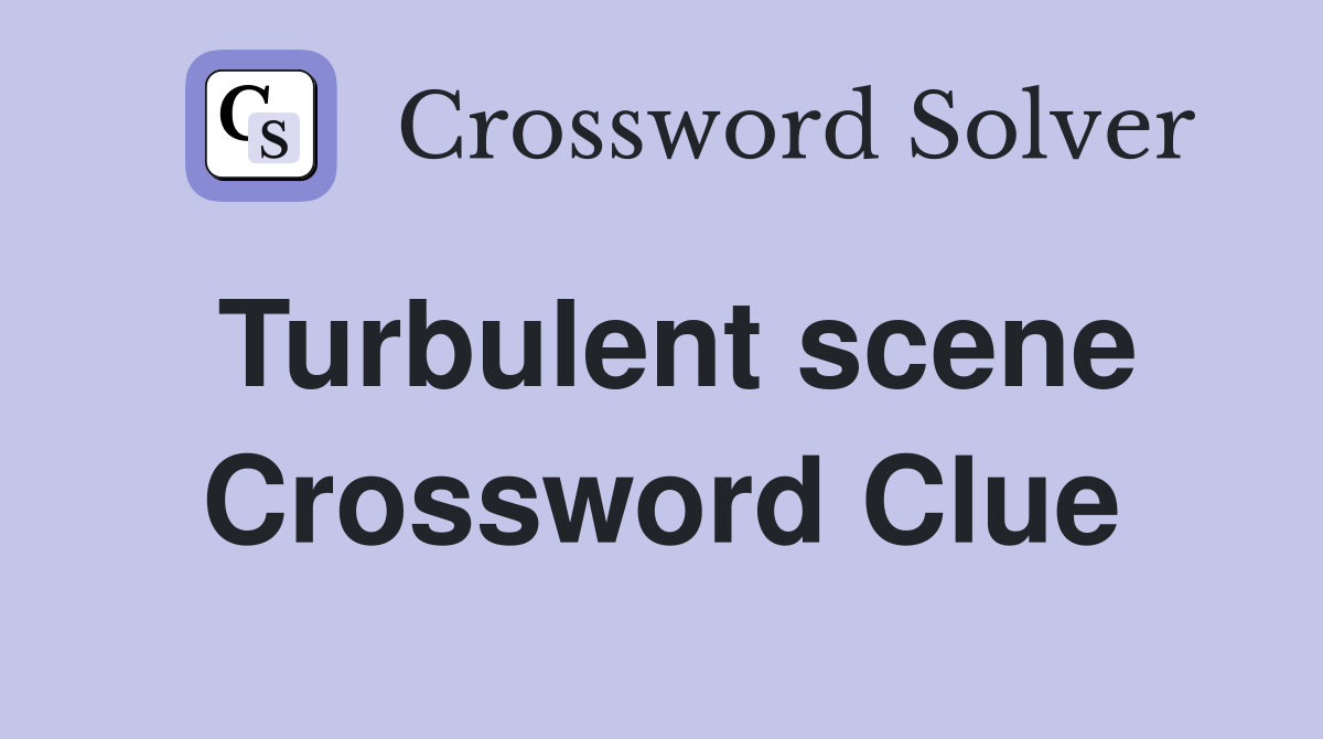 Turbulent scene Crossword Clue