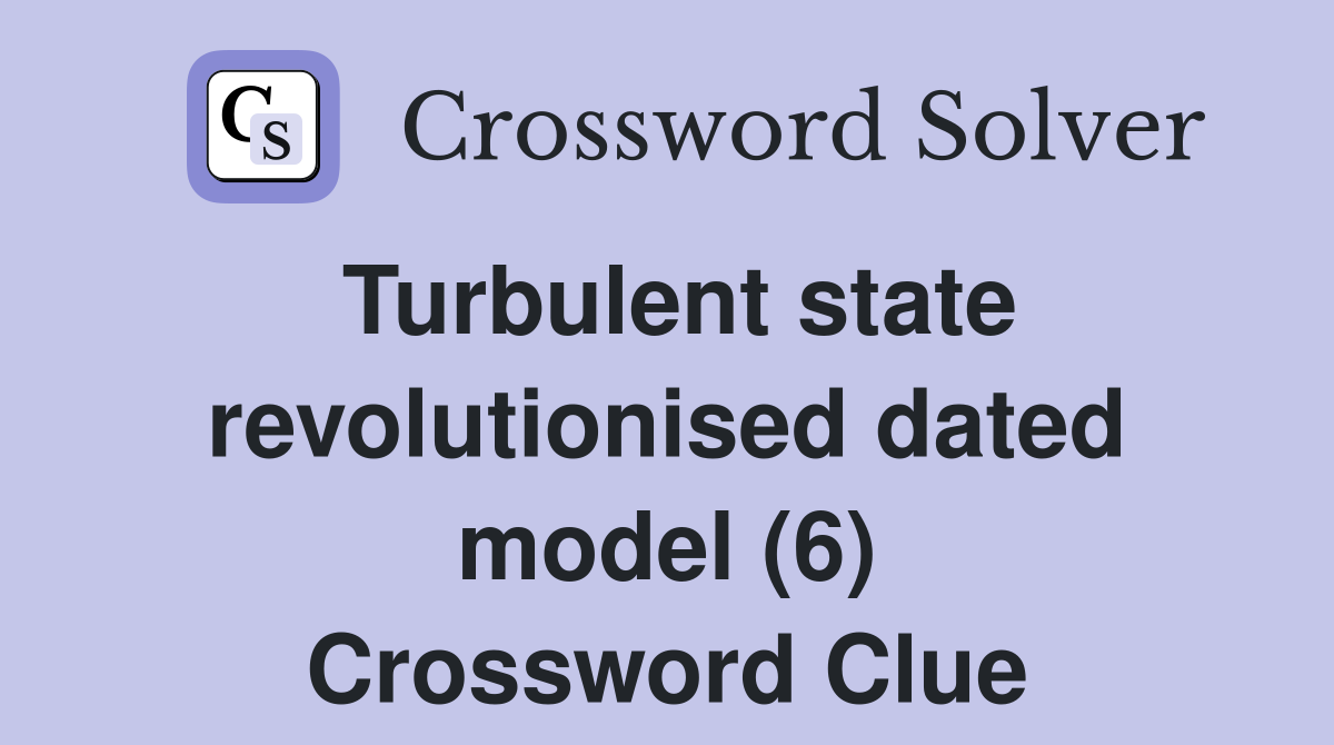 Turbulent state revolutionised dated model (6) Crossword Clue