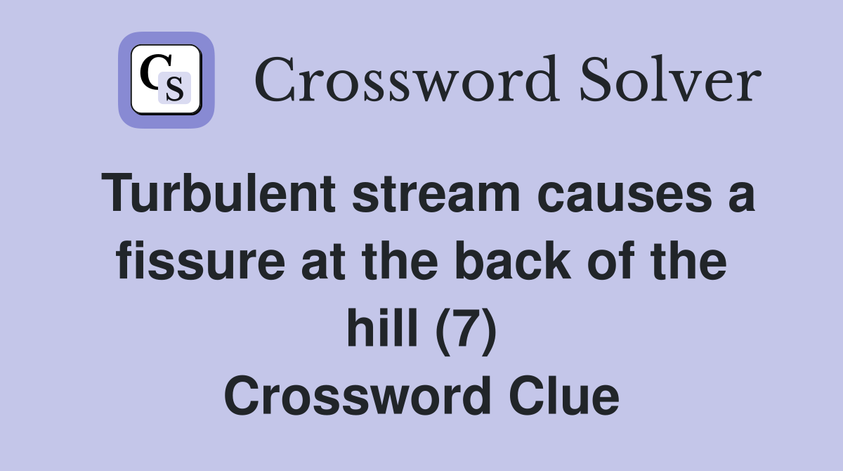 Turbulent stream causes a fissure at the back of the hill (7) Crossword Clue