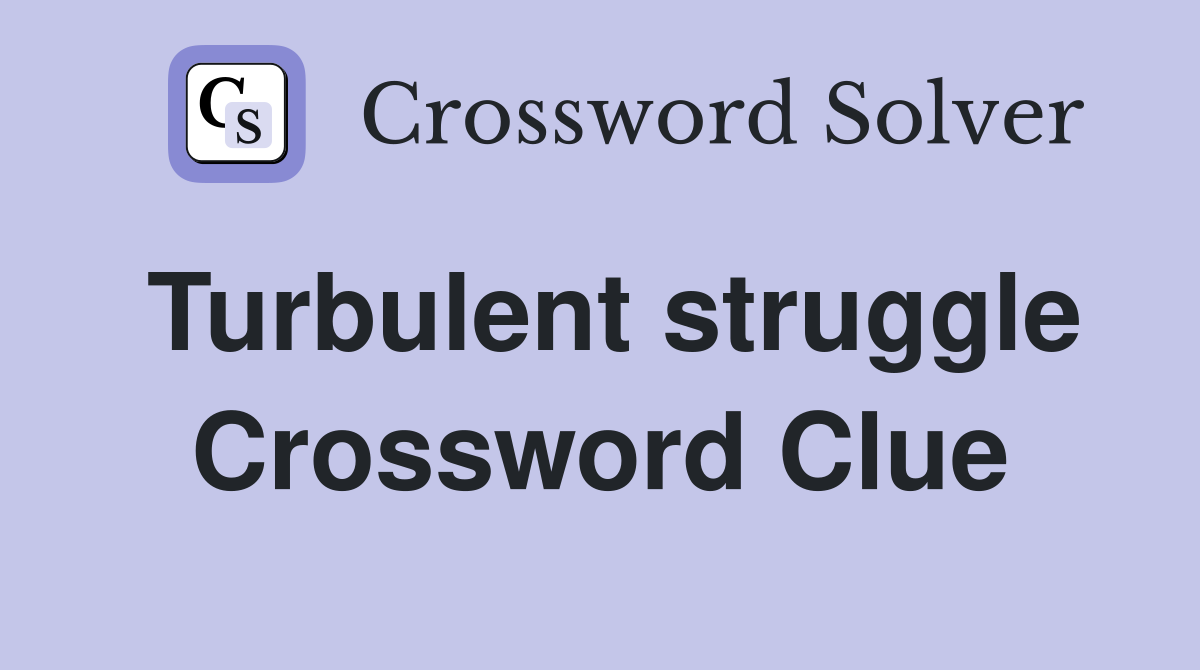 Turbulent struggle Crossword Clue