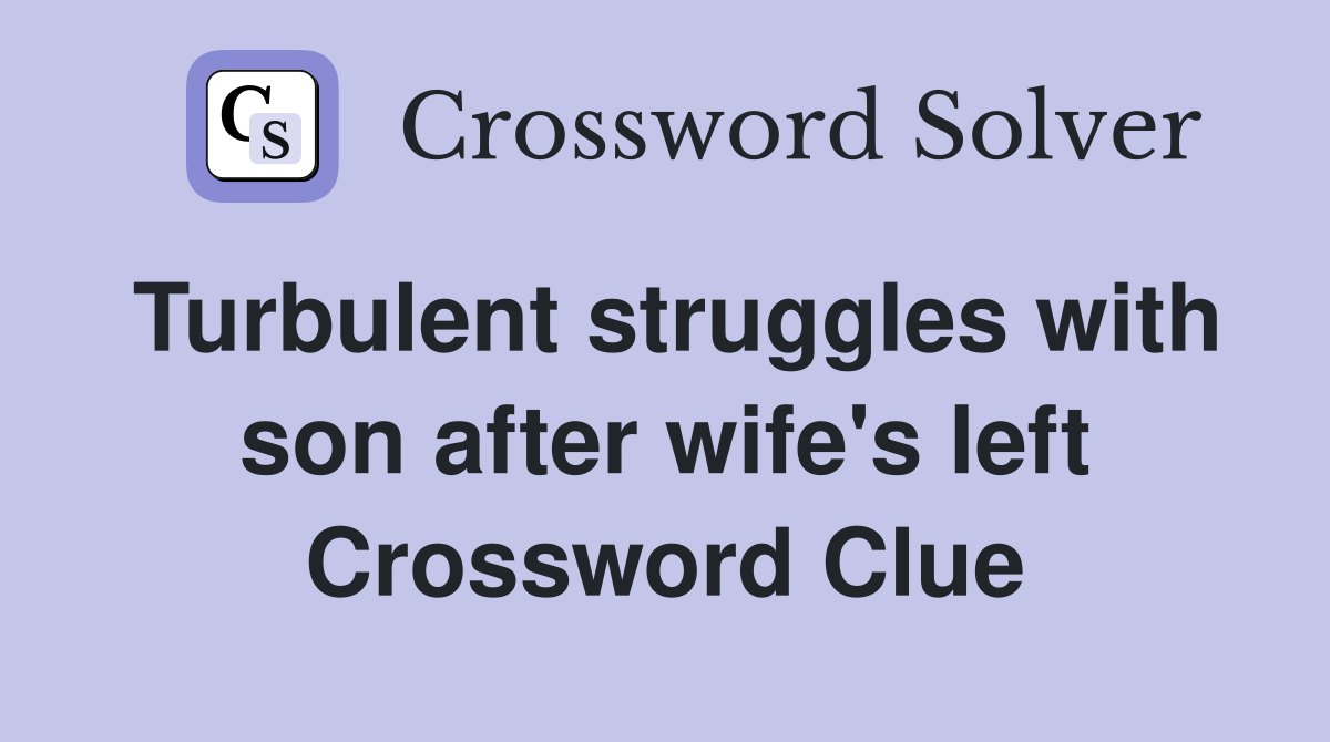 Turbulent struggles with son after wife's left Crossword Clue
