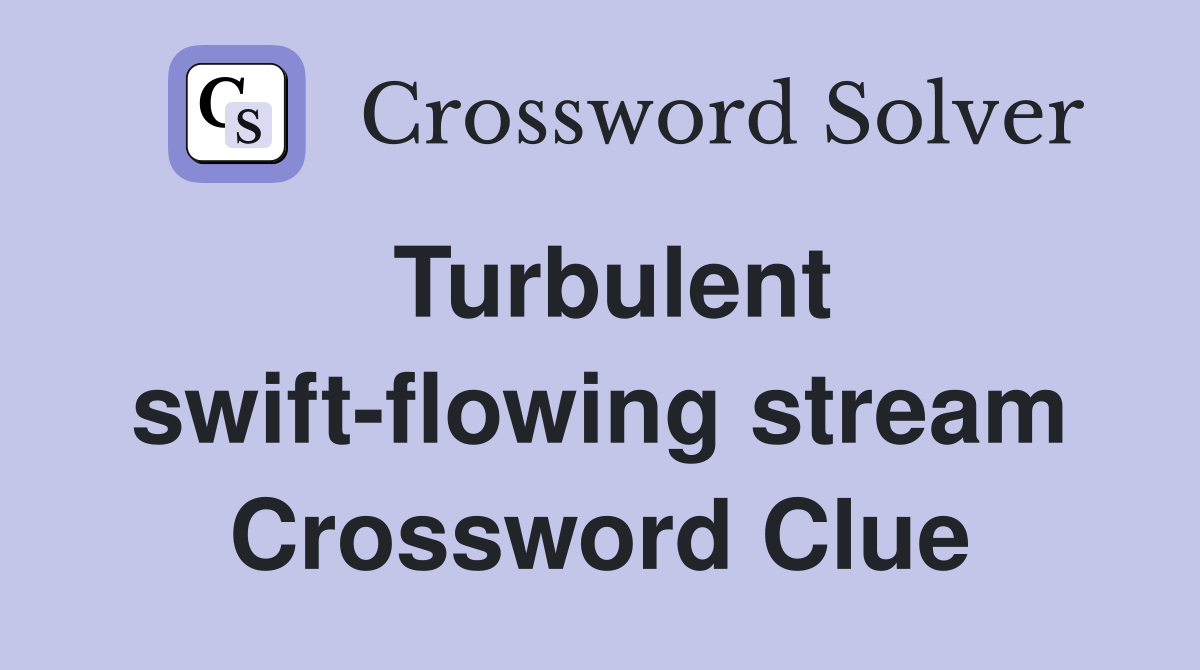 Turbulent swift-flowing stream Crossword Clue