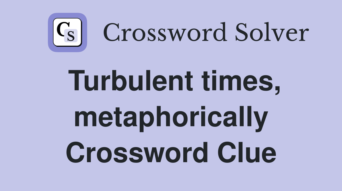 Turbulent times, metaphorically Crossword Clue