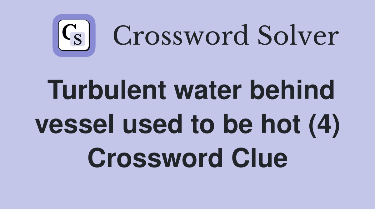 Turbulent water behind vessel used to be hot (4) Crossword Clue