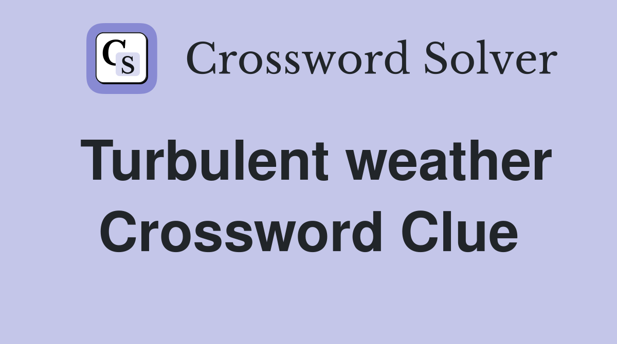 Turbulent weather Crossword Clue