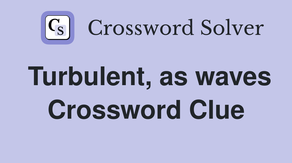 Turbulent, as waves Crossword Clue