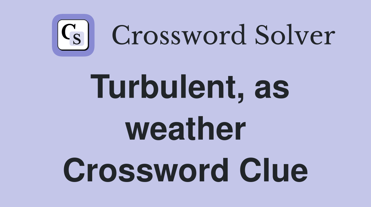 Turbulent, as weather Crossword Clue