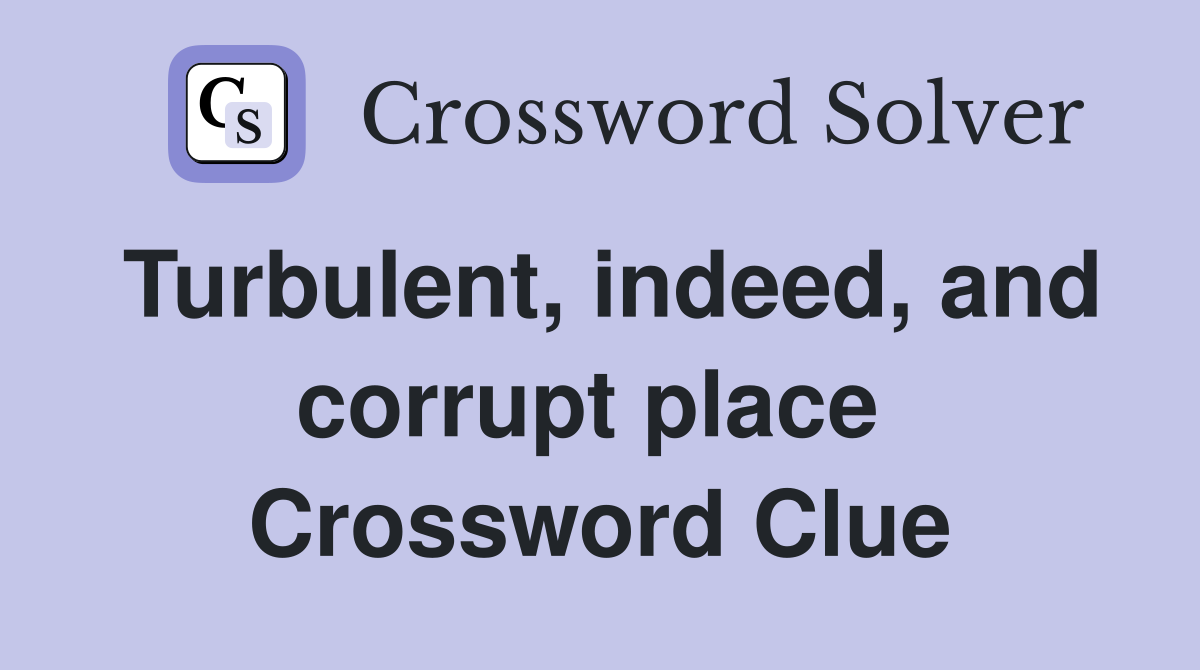 Turbulent, indeed, and corrupt place  Crossword Clue