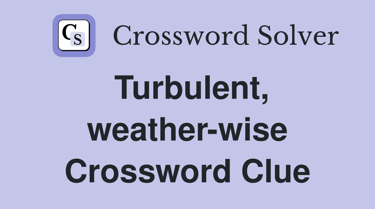 Turbulent, weather-wise Crossword Clue