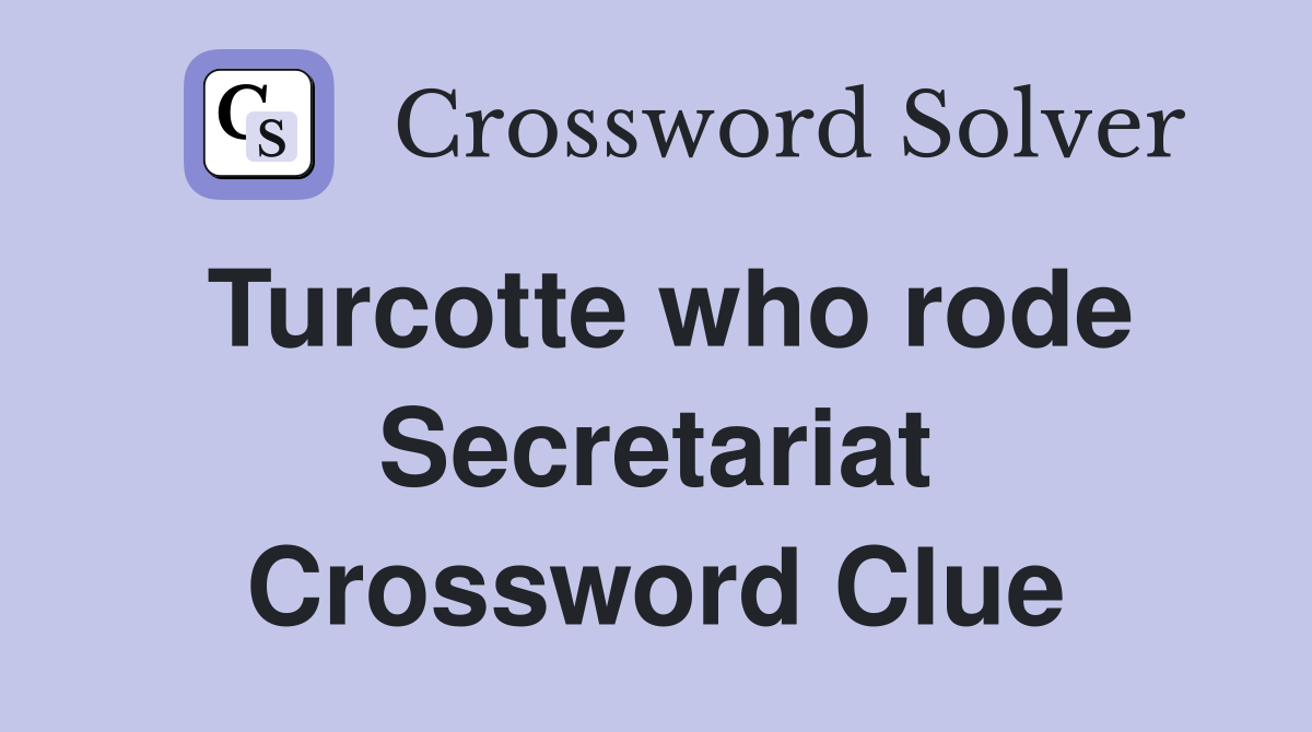 Turcotte who rode Secretariat Crossword Clue