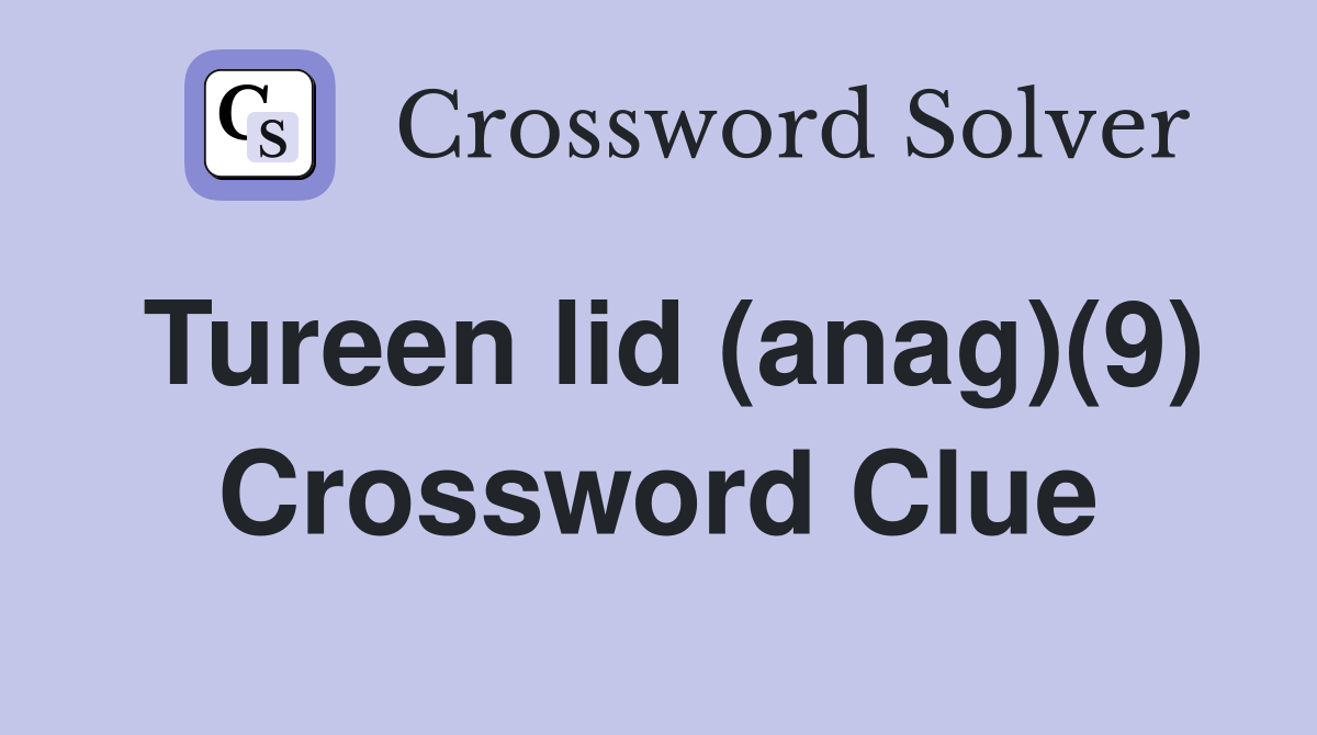 Tureen lid (anag)(9) Crossword Clue