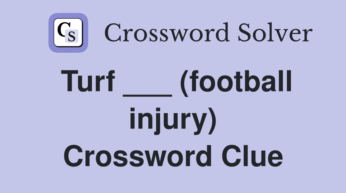 Turf ___ (football injury) Crossword Clue