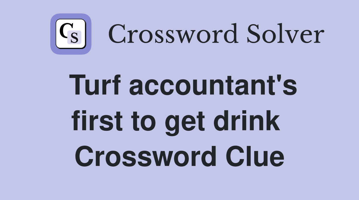 Turf accountant's first to get drink  Crossword Clue