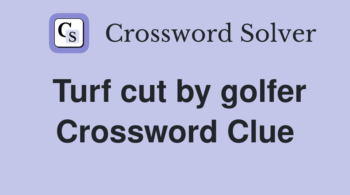 Turf cut by golfer Crossword Clue