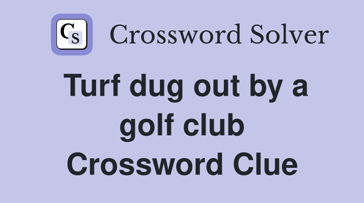 Turf dug out by a golf club Crossword Clue