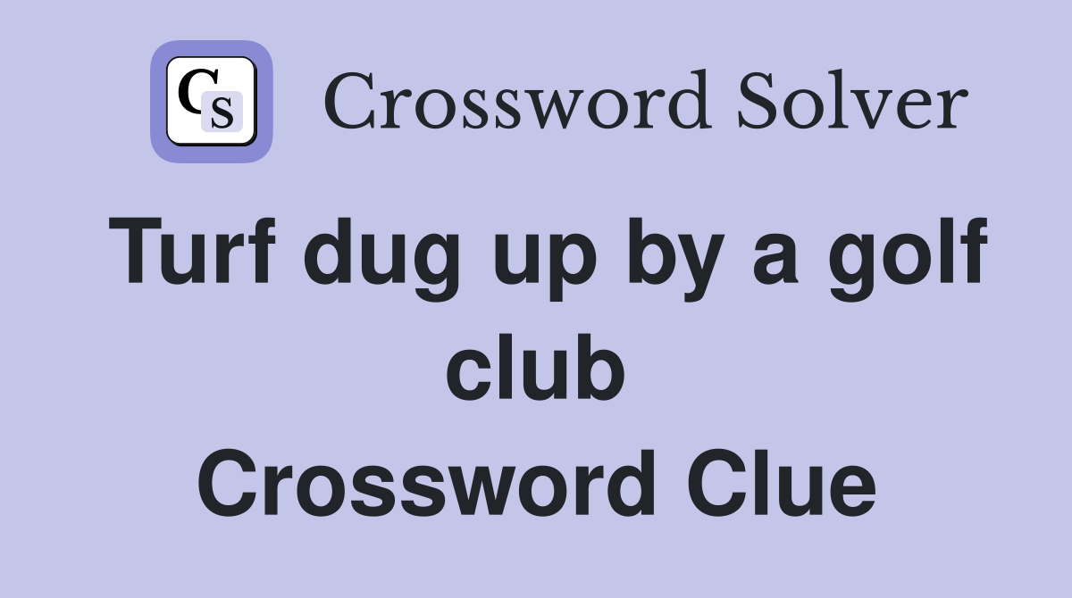 Turf dug up by a golf club Crossword Clue