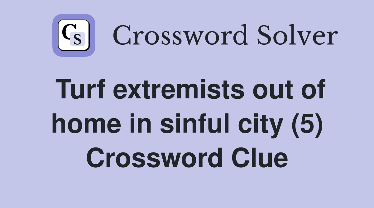Turf extremists out of home in sinful city (5) Crossword Clue