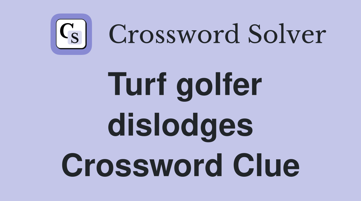 Turf golfer dislodges Crossword Clue