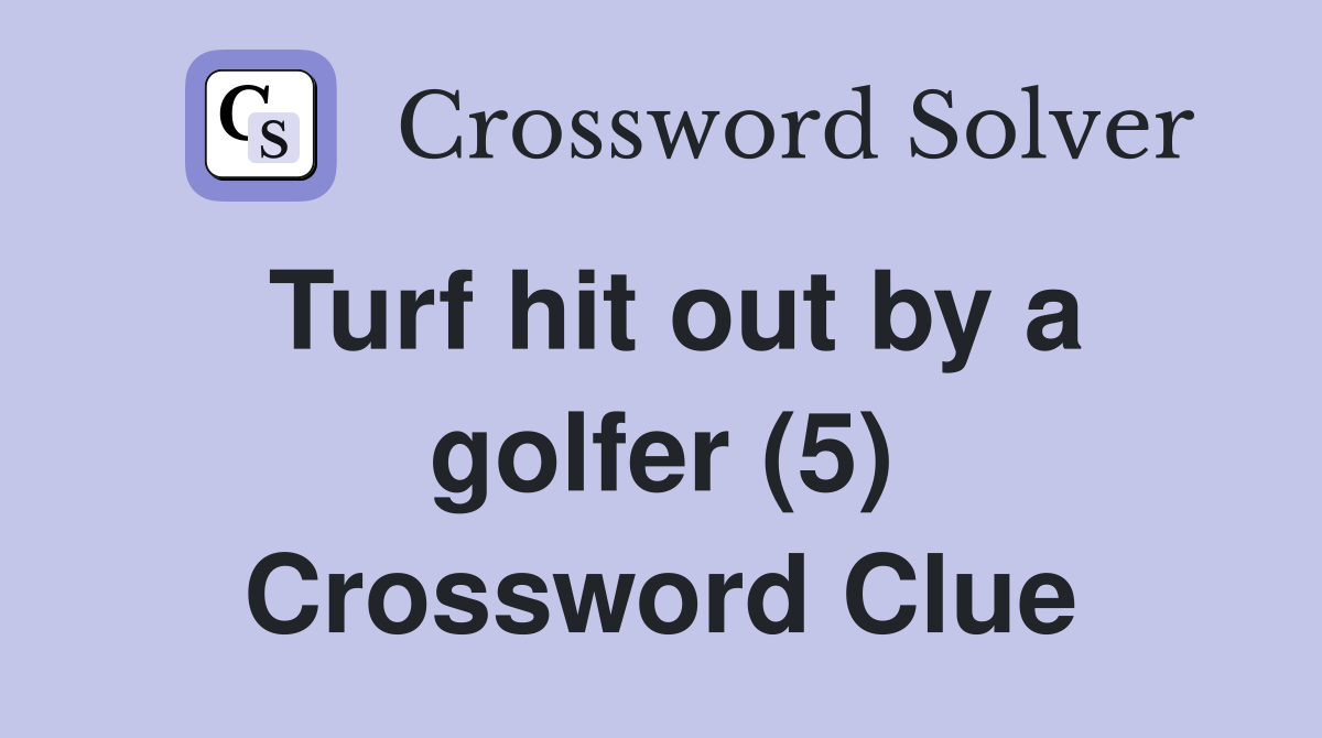 Turf hit out by a golfer (5) Crossword Clue