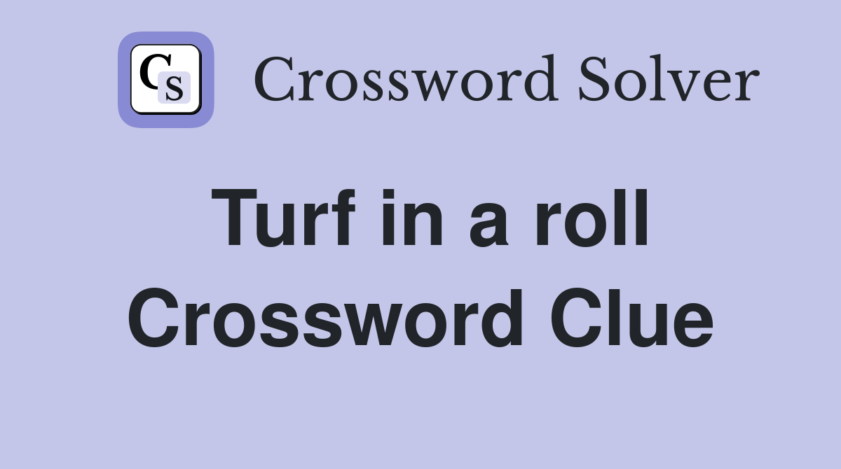 Turf in a roll Crossword Clue