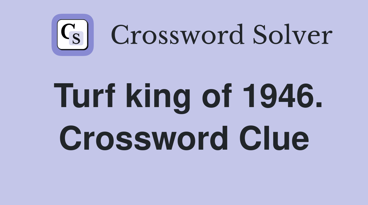 Turf king of 1946. Crossword Clue