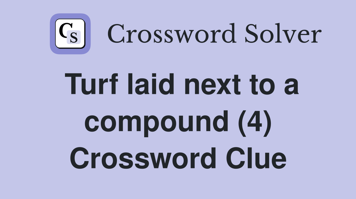 Turf laid next to a compound (4) Crossword Clue