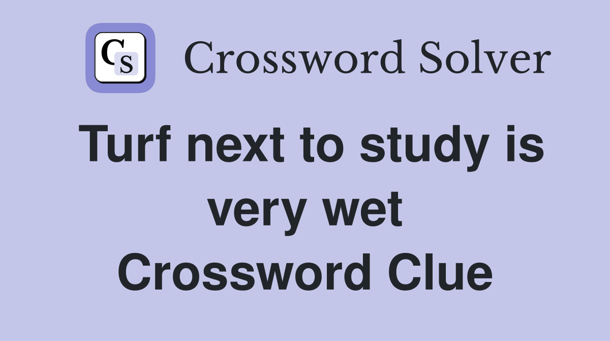 Turf next to study is very wet Crossword Clue
