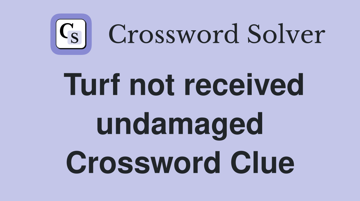 Turf not received undamaged Crossword Clue