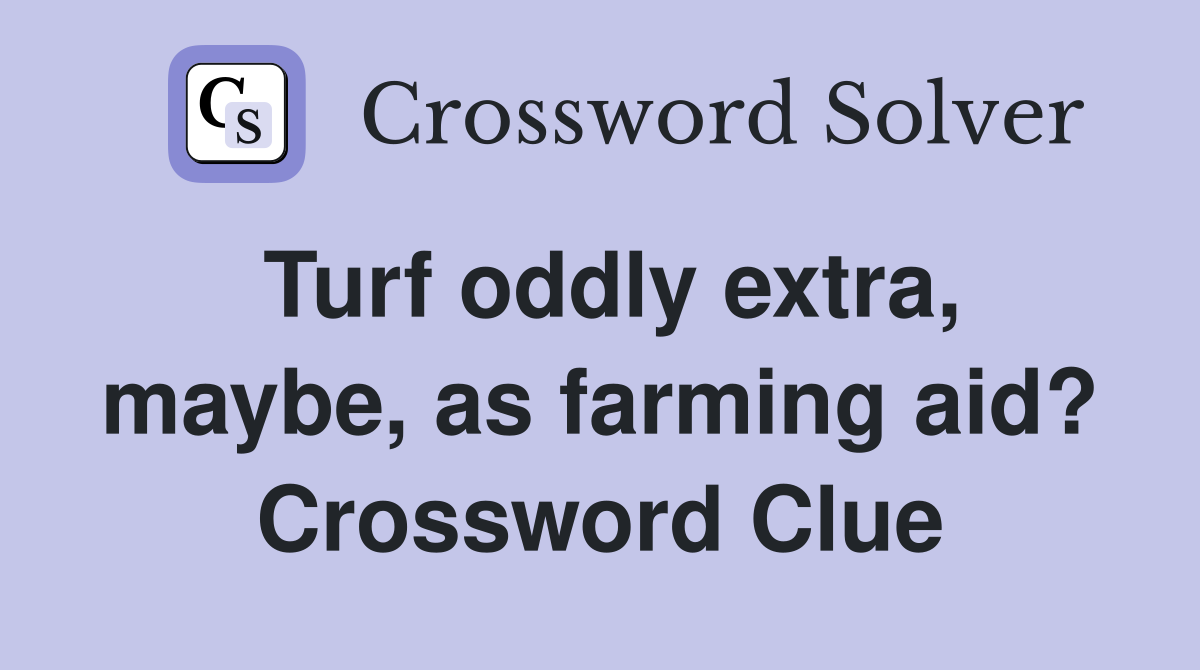 Turf oddly extra, maybe, as farming aid? Crossword Clue