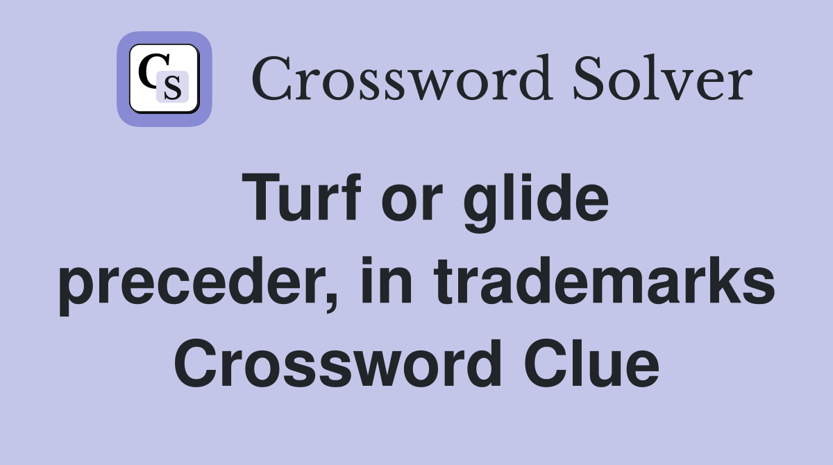Turf or glide preceder, in trademarks Crossword Clue