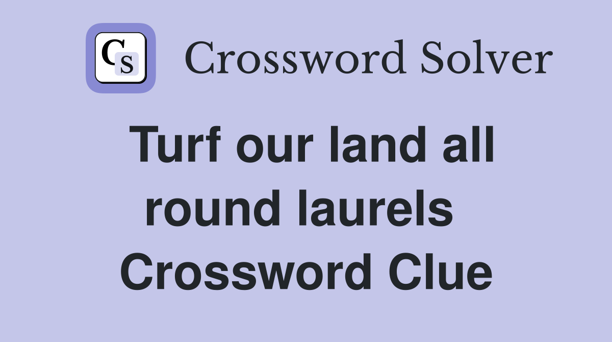 Turf our land all round laurels  Crossword Clue